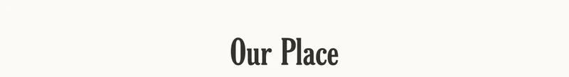 Our Place