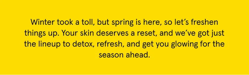 Spring is around the corner. Refresh and reset for the season ahead!