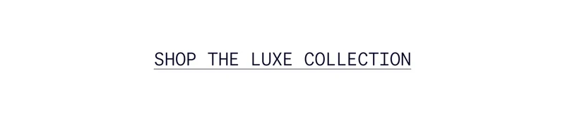 SHOP THE LUXE COLLECTION