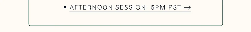 Afternoon Session: 5pm PST