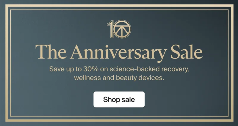 10 The Anniversary Sale | Save up to 30% on science-backed recovery, wellness and beauty devices. | Shop sale