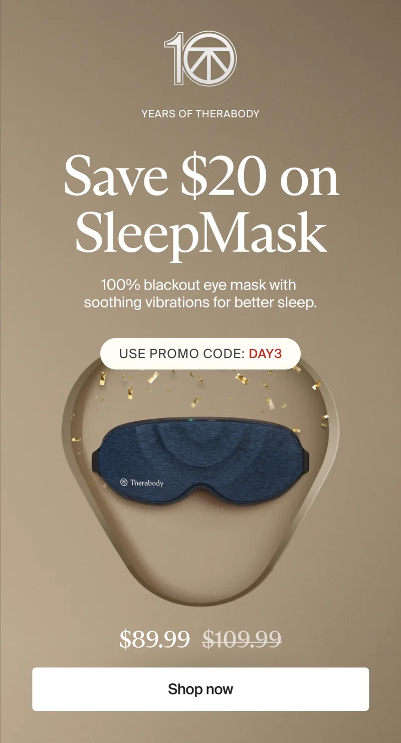 10 | Years of Therabody | Save $20 on SleepMask | 100% blackout eye mask with  soothing vibrations for better sleep. | $89.99 | Shop now