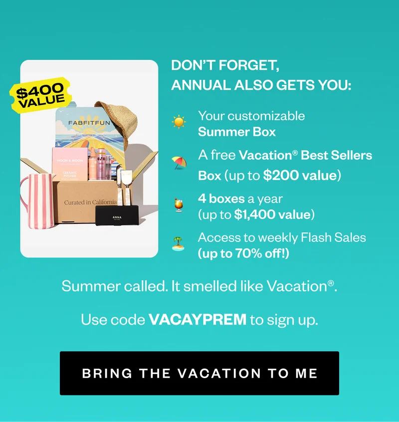 DON'T FORGET, ANNUAL ALSO GETS YOU: Your customizable Summer Box | A free Vacation® Best Sellers Box (up to $200 value) | 4 boxes a year (up to $1,400 value) | Access to weekly Flash Sales (up to 70% off!) Summer called. | It smelled like Vacation®. | Use code VACAYPREM to sign up. | BRING THE VACATION TO ME