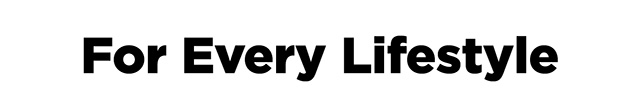 For Every Lifestyle