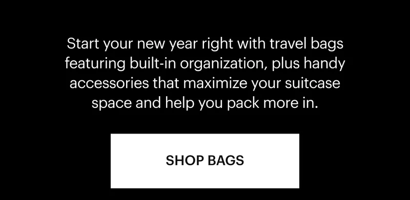 Start your new year right with travel bags featuring built-in organization, plus handy accessories that maximize your suitcase space and help you pack more in. Shop Bags