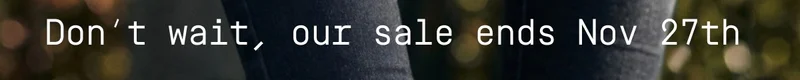 Don't wait, our sale ends Nov 27th.