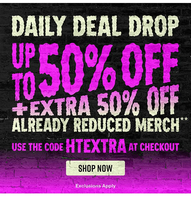Daily Deal Drop. Up to 50% Off Plus Extra 50% Off Already Reduced Merch. Use The Code discount code at checkout. Exclusions Apply.  Shop Now
