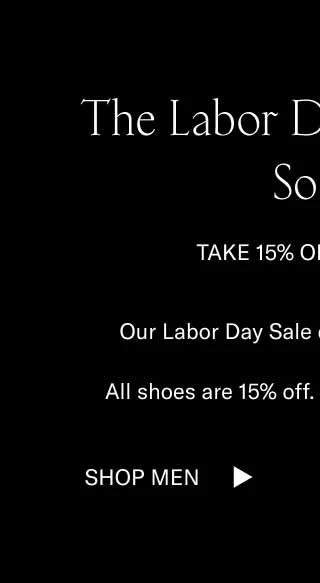 The Labor Day Sale Ends Soon. Take 15% Off Sitewide. Our Labor Day Sale ends at midnight ET. All shoes are 15% off. For a few more hours. Shop Men
