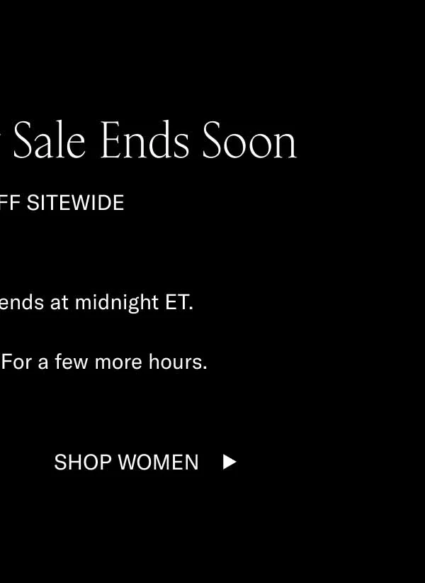 The Labor Day Sale Ends Soon. Take 15% Off Sitewide. Our Labor Day Sale ends at midnight ET. All shoes are 15% off. For a few more hours. Shop Women