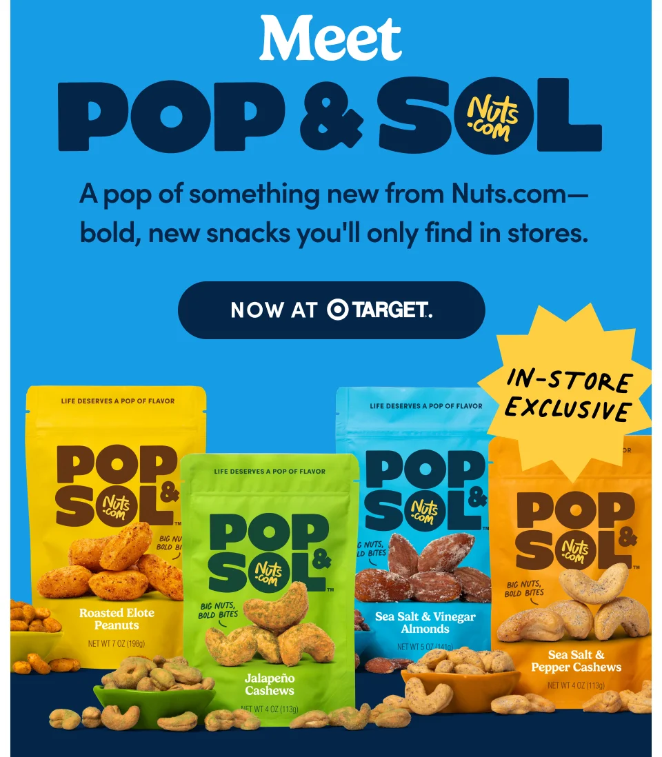 Meet Pop & Sol: A pop of something new from Nuts.com - bold, new snacks you'll only find in stores. Now at Target.