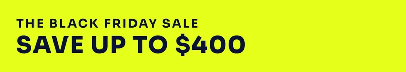 The Black Friday Sale. Save up to $400.