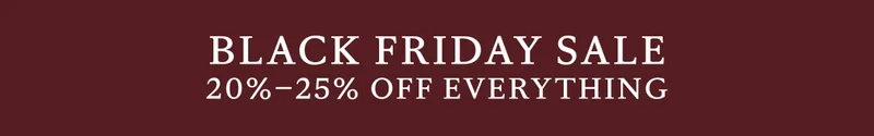 Black Friday Sale 20%-25% Off Everything Black Friday Sale 20%-25% Off Everything