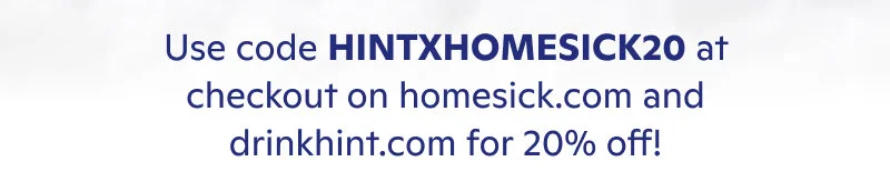 use code HINTXHOMESICK20
