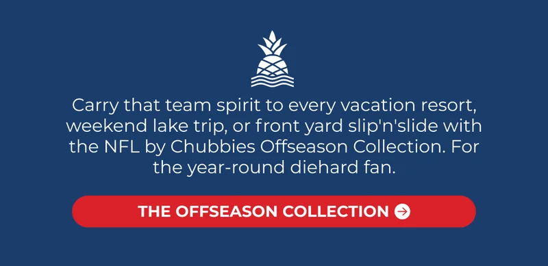 Carry that team spirit to every vacation resort, weekend lake trip, or front yard slip'n'slide with the NFL by Chubbies Offseason Collection. For the year-round diehard fan.