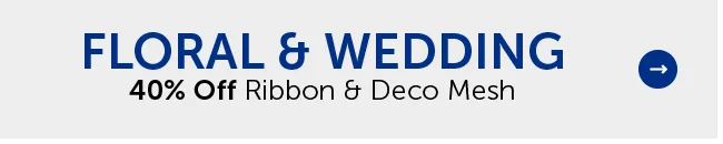 Floral & Wedding - 40% Off Ribbon & Deco Mesh