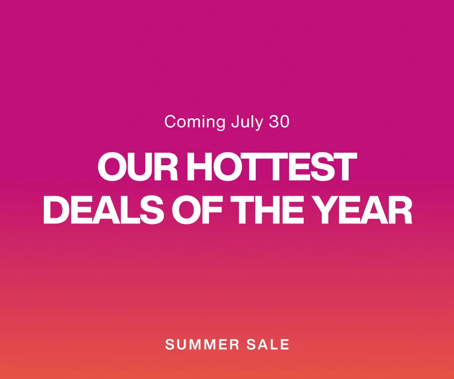 Coming July 30 - Our Hottest Deals of the Year - Summer Sale