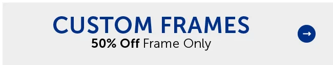 Custom Frames - 50% Off Frame Only