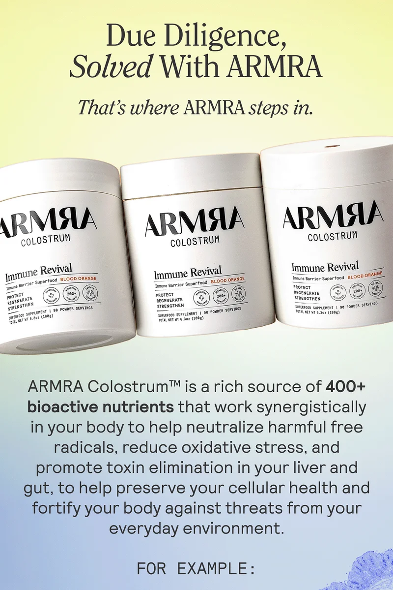 Due Diligence, Solved With ARMRA  That’s where ARMRA steps in.   ARMRA Colostrum™ is a rich source of 400+ bioactive nutrients that work synergistically in your body to help neutralize harmful free radicals, reduce oxidative stress, and promote toxin elimination in your liver and gut, to help preserve your cellular health and fortify your body against threats from your everyday environment. For example: