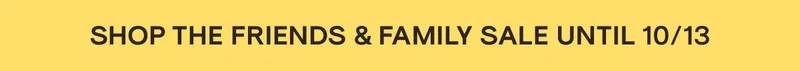 Shop the friends & family sale until 10/13
