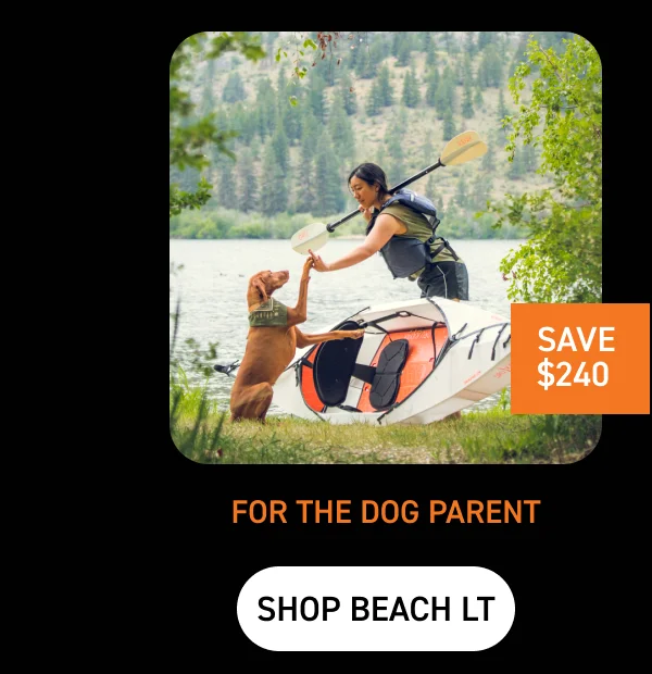 FOR THE DOG PARENT: SHOP BEACH LT $240 OFF FOR THE DOG PARENT: SHOP BEACH LT $240 OFF