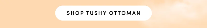 SHOP TUSHY OTTOMAN