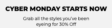 Cyber Monday starts now. Grab all the styles you’ve been eyeing for 30% Off