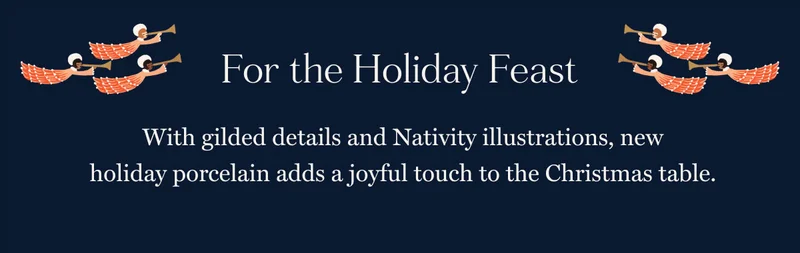 With gilded details and Nativity illustrations, new  holiday porcelain adds a joyful touch to the Christmas table. For the Holiday Feast