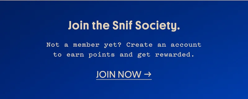 join the snif society. Not a member yet? Create an account to earn points and get rewarded.