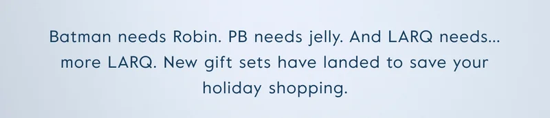 Batman needs Robin. PB needs jelly. And LARQ needs... more LARQ. New gift sets have landed to save your holiday shopping.