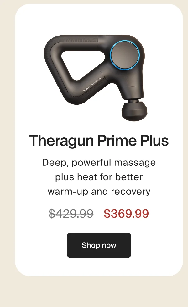 Theragun Prime Plus | Deep, powerful massage plus heat for better warm-up and recovery | $369.99 | Shop now