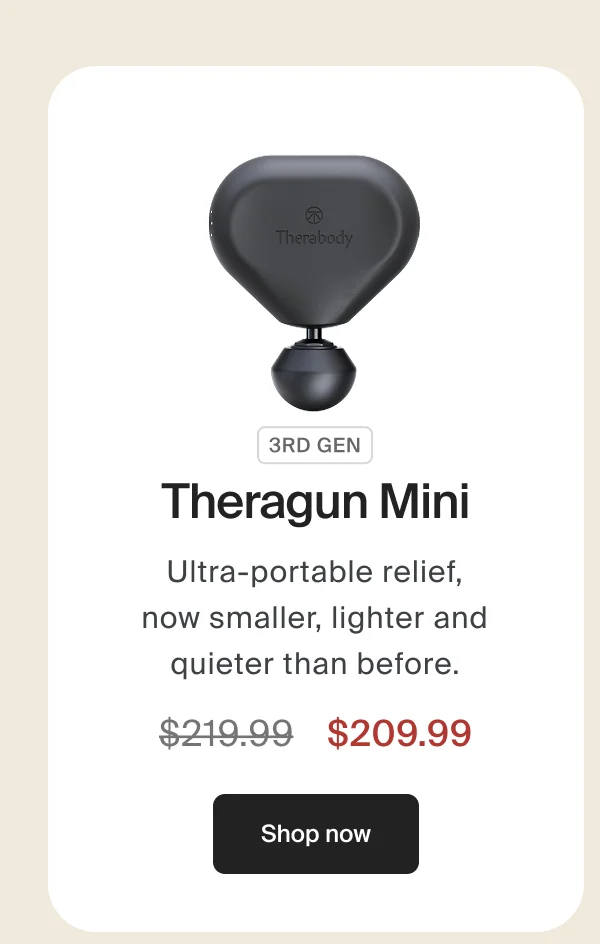 3rd Gen Theragun Mini | Ultra-portable relief, now smaller, lighter and quieter than before.| $209.99 | Shop now
