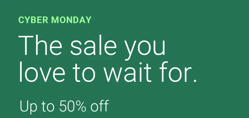 CYBER MONDAY | The sale you love to wait for. | Up to 50% off
