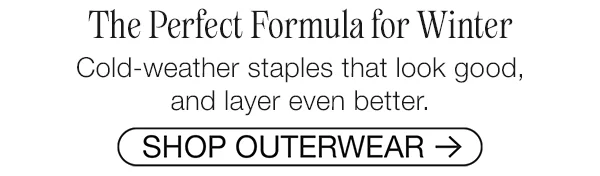 The Perfect Formula for Winter. Cold-weather staples that look good, and layer even better.