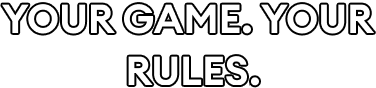 Your game. Your rules.