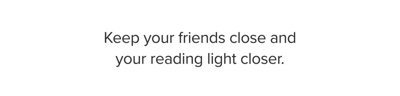 Keep your friends close and your reading light closer.