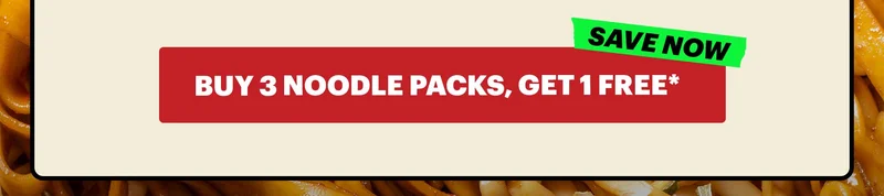 SAVE NOW. CTA: BUY 3 NOODLE PACKS, GET 1 FREE*