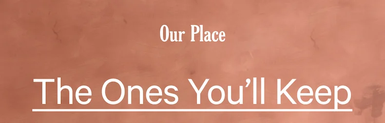 Our Place  The Ones You’ll Keep
