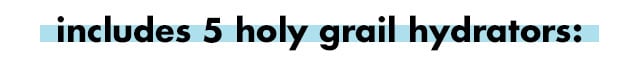 includes 5 holy grail hydrators includes 5 holy grail hydrators