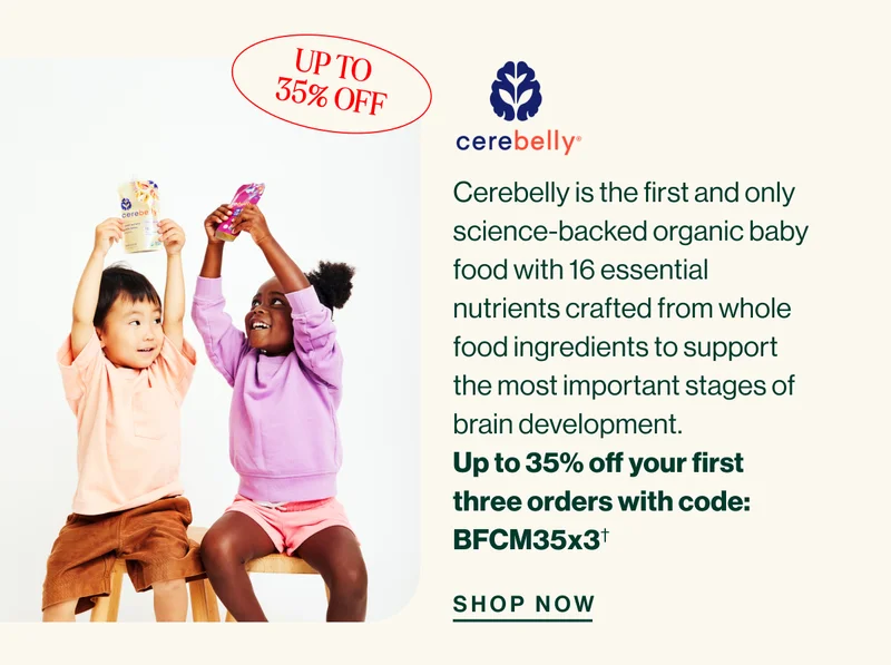 cerebelly. Cerebelly is the first and only science-backed organic baby food with 16 essential nutrients crafted from whole food ingredients to support the most important stages of brain development. Up to 35% off your first three orders with code: BFCM35x3†  SHOP NOW
