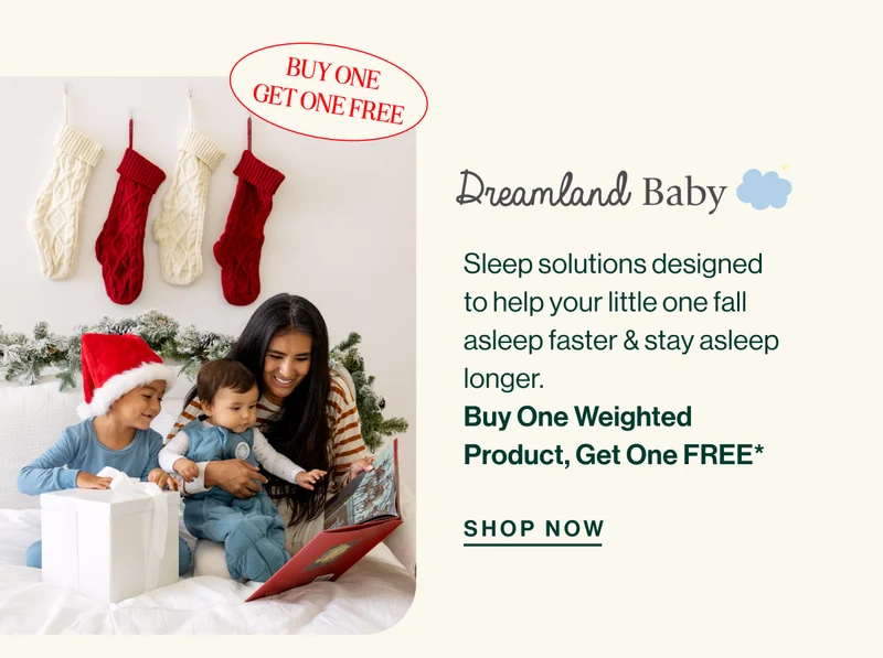 Dreamland Baby. Sleep solutions designed to help your little one fall asleep faster & stay asleep longer.  Buy One Weighted Product, Get One FREE* SHOP NOW