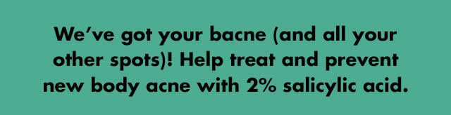 we've got your bacne (and all your other spots)