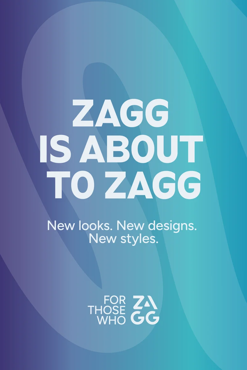 ZAGG is about to zagg. New looks. New designs. New styles.
