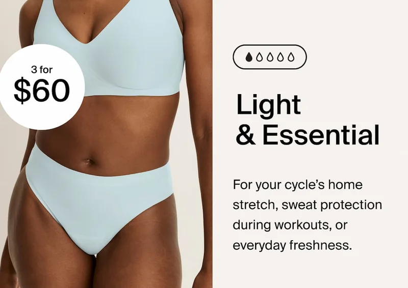 Light & Essential. For your cycle's home stretch, sweat production during workouts, or everyday freshness.