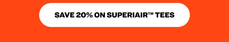 Save 20% on SuperiAir™ Tees