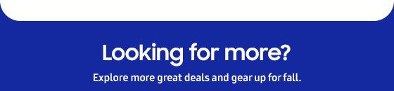 Discover Samsung Fall Sale - Looking for more?