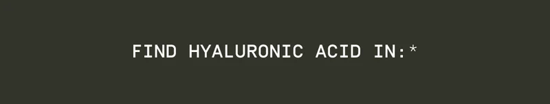 Find Hyaluronic Acid in: *