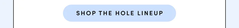 SHOP THE HOLE LINEUP