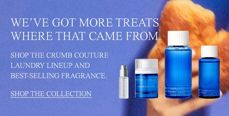 SHOP THE CRUMB COUTURE LAUNDRY LINEUP AND BEST-SELLING FRAGRANCE. [SHOP THE COLLECTION]