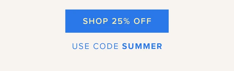 SHOP 25% OFF USE CODE SUMMER