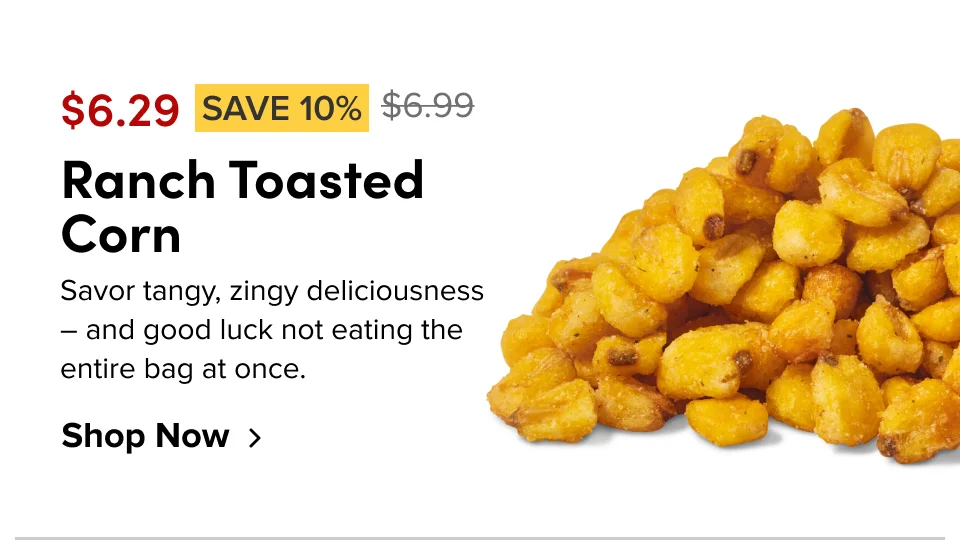 Ranch Toasted Corn; $6.29 save 10% ; shop now